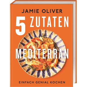 Jamie Oliver 5 Zutaten mediterran Einfach genial kochen